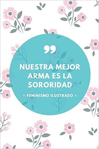 Amazon Com Libreta Feminista Feminismo Ilustrado Nuestra Mejor Arma Es La Sororidad Regalos Feministas Cuaderno De Rayas Horizontales Diario Feminismo Con Frases Feministas Spanish Edition 9798646416231 Ilustrado Feminismo Books