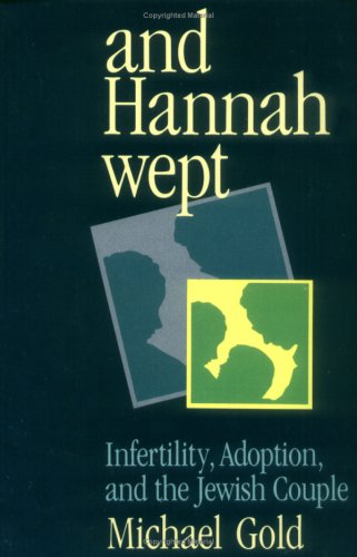 And Hannah Wept: Infertility, Adoption, and the Jewish Couple And Hannah Wept: Infertility, Adoption, and the Jewish Couple
