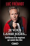 Je vous laisse juges.Confidences d'un magistrat qui voulait etre libre (French Edition) by 