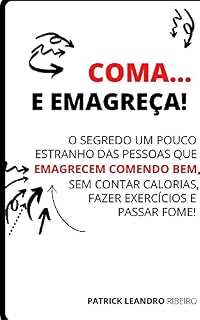 Livro Coma e Emagreça!: O segredo um pouco estranho das pessoas que emagrecem comendo bem, sem contar calorias, fazer exercícios e passar fome!