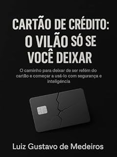 Livro CARTÃO DE CRÉDITO: VILÃO OU ALIADO? (Finanças Sem Mistério: Controle, Planeje, Cresça)