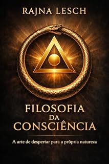Livro Filosofia da Consciência: O caminho entre o despertar e a vida consciente. (Tríade da Consciência Livro 1)