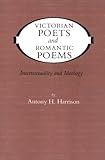 Victorian Poets and Romantic Poems : Intertextuality and Ideology, Harrison, Antony H., 0813913640