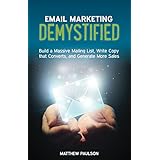 Email Marketing Demystified: Build a Massive Mailing List, Write Copy that Converts and Generate More Sales (Internet Business Series)