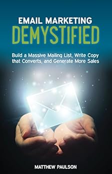 Email Marketing Demystified: Build a Massive Mailing List, Write Copy that Converts and Generate More Sales (Internet Business Series) by [Paulson, Matthew]