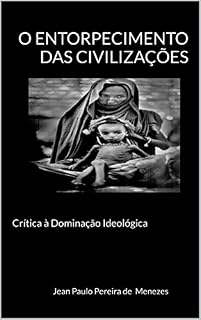 Livro O ENTORPECIMENTO DAS CIVILIZAÇÕES: Crítica à Dominação Ideológica