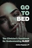 Go To Bed: The Clinician's Handbook for Understanding Sleep by Andrew Koppejan