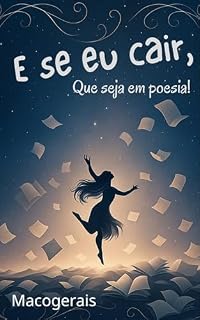 Livro E Se Eu Cair, Que Seja Em Poesia!: A poesia como abrigo nas quedas da vida
