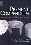Pigment Compendium Set : A Dictionary of Historical Pigments and Optical Microscopy of Historical Pigments, Eastaugh, Nicholas and Walsh, Valentine, 0750664614