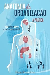 Livro ANATOMIA DA ORGANIZAÇÃO - A PRÁTICA: Exemplos e correspondências que detalham as analogias entre o corpo humano e o corpo organizacional da primeira publicação do livro de mesmo título