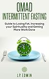 OMAD: Intermittent Fasting Guide to Losing Fat, Increasing your Spirituality and Getting More Work Done by J.P. Edwin