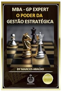 Livro MBA - GP EXPERT - O PODER DA GESTÃO ESTRATÉGICA: GESTÃO ESTRATÉGICA DE PROJETOS (MARCOS ARAÚJO - ESCRITOR - BEST SELLERS AROUND THE WORLD Livro 6)