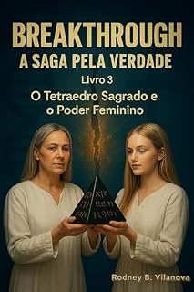 Livro O Tetraedro Sagrado e o Poder Feminino (BREAKTHROUGH - A Saga pela Verdade Livro 3)
