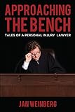 Approaching the Bench: Tales of a Personal Injury Lawyer by Jan Weinberg