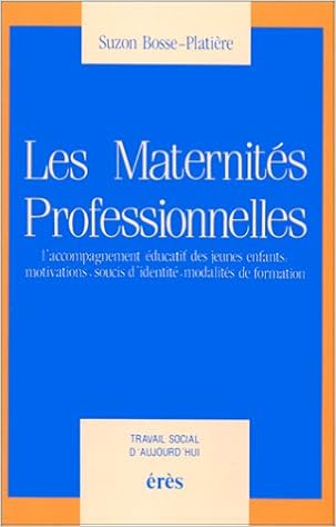 Amazon Fr Les Maternites Professionnelles L Accompagnement Educatif Des Jeunes Enfants Motivations Soucis D Identite Modalites De Formation Bosse Platiere Suzon Livres