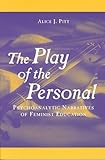 The Play of the Personal : Psychoanalytic Narratives of Feminist Education, Pitt, Alice J., 0820463000