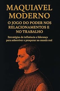 Livro O Jogo do Poder Moderno: Estratégias Maquiavélicas para Vencer na Vida e nos Negócios: Um guia sem máscaras sobre influência, ambição e sobrevivência no mundo real