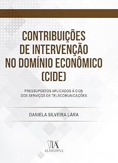 Livro Contribuições de Intervenção no Domínio Econômico (CIDE): Pressupostos Aplicados à CIDE dos Serviços de Telecomunicações
