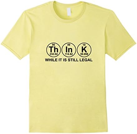 Men's Funny Chemistry Science Shirt: Think While It Is Still Legal Large Lemon