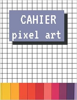 Cahier Pixel Art Ideal Pour Apprendre L Art Du Pixel Cahier De Dessin Pixel Art Pour Enfants Et Adultes Pour Bien Debuter Quadrille Petits Carreaux D Anniversaire Anti Stress French Edition Pixel Coloriage Amazon Com Books