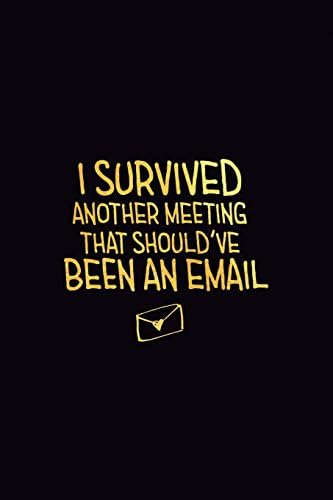 I Survived Another Meeting that Should've Been an Email: 6x9 Ruled 100 pages Funny Notebook Joke Humor Journal, perfect Gag Gift for coworker, for adults, the office desk, appreciation for employees