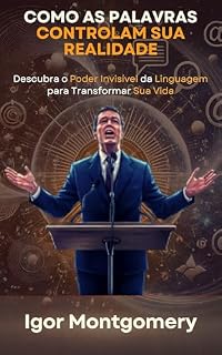 Livro Como as palavras controlam sua realidade: Descubra o Poder Invisível da Linguagem para Transformar Sua Vida