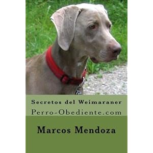 Secretos del Weimaraner: Perro-Obediente.com (Spanish Edition)