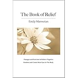 The Book of Relief: Passages and Exercises to Relieve Negative Emotion and Create More Ease in The Body