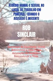 Livro Assédio Moral e Sexual no Local de Trabalho: Quando o Acusado é Inocente: E se 25 anos de carreira fossem destruídos por uma única mentira ?