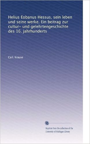 Helius Eobanus Hessus Sein Leben Und Seine Werke Ein Beitrag Zur Cultur Und Gelehrtengeschichte Des 16 Jahrhunderts German Edition Krause Carl Amazon Com Books