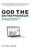 God The Entrepreneur: Secrets And Strategies From The Ultimate Boardroom by Dr W Paul Crum