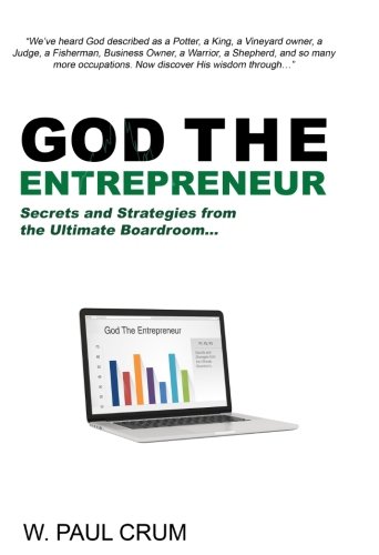 God The Entrepreneur: Secrets And Strategies From The Ultimate Boardroom by Dr W Paul Crum