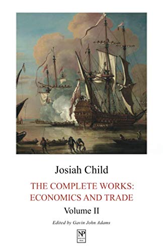 Josiah Child: The Complete Works: Economics and Trade. Volume II