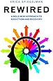 Rewired: A Bold New Approach To Addiction and Recovery