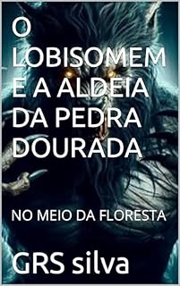 Livro O LOBISOMEM E A ALDEIA DA PEDRA DOURADA: NO MEIO DA FLORESTA