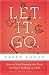Let. It. Go.: How to Stop Running the Show and Start Walking in Faith