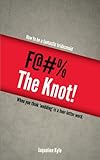 F@#% the Knot! How to be a Fantastic Bridesmaid When You Think 'Wedding' is a Four-Letter Word by Jaqueline Kyle