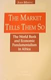 The Market Tells Them So : The World Bank and Economic Fundamentalism in Africa, Mihevc, John, 1856493288