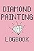 Diamond Painting Logbook: Diamond Painting Project Log DP Crystal Gems Organizer Journal Gift Drills Kit Jewelry Rhinestone Notebook - 120 Pages 5D Paint Art Tracking Book by Diamond Painting Notebooks