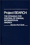 Project SEARCH : The Struggle for Control of Criminal Information in America, Zenk, Gordon K., 0313206392