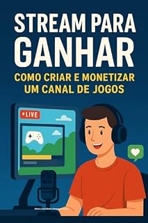 Livro Jogue e Ganhe: O Guia Completo para Criar e Monetizar Seu Canal de Games: Streamer de Sucesso (Vivendo de Internet Livro 1)