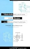 Materials Selection for Design and Manufacturing : Theory and Practice, Datsko, Joseph, 0824798449