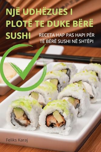 Një Udhëzues I Plotë Te Duke Bërë Sushi (Albanian Edition)
