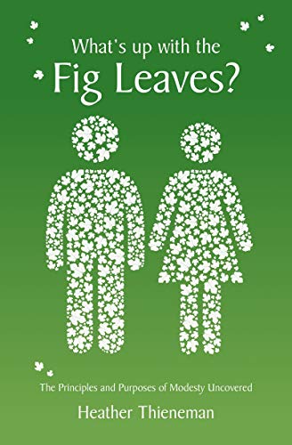 What's Up With the Fig Leaves?: The Principles and Purposes of Modesty Uncovered (Focus for Women)
