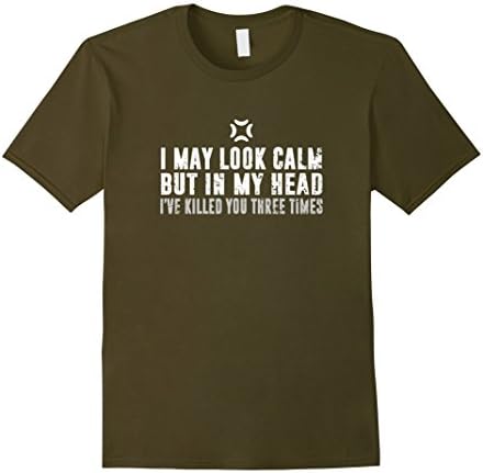 Men's I May Look Calm But in My Head I've Killed You 3 Times Shirt Large Olive