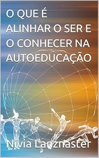 Livro O QUE É ALINHAR O SER E O CONHECER NA AUTOEDUCAÇÃO