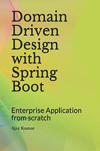 Domain Driven Design with Spring Boot: Enterprise Application from scratch Domain Driven Design with Spring Boot: Enterprise Application from scratch