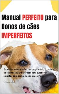 Livro Manual PERFEITO para Donos de cães IMPERFEITOS: Este e-livro sobre enfatiza o proprietário do animal de estimação para oferecer bons cuidados e soluções para problemas não resolvidos.