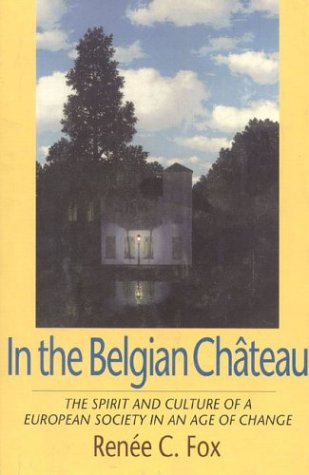 In the Belgian Chateau: The Spirit and Culture of a European Society in an Age of Change by Renee C. Fox