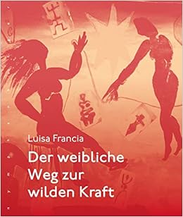 Der weibliche Weg zur wilden Kraft, by Luisa Francia